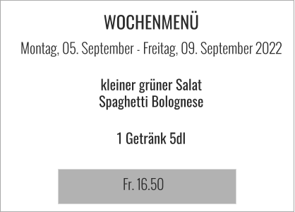 WOCHENMENÜ Montag, 05. September - Freitag, 09. September 2022  kleiner grüner Salat Spaghetti Bolognese  1 Getränk 5dl  Fr. 16.50